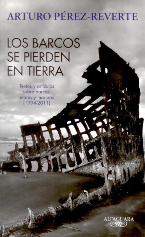 Barcos se pierden en tierra, Los. Textos y artículos sobre barcos, mares y marinos (1994-2011)