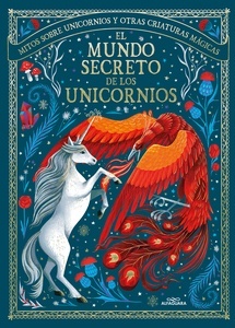El mundo secreto de los unicornios "Mitos sobre unicornios y otras criaturas mágicas". 