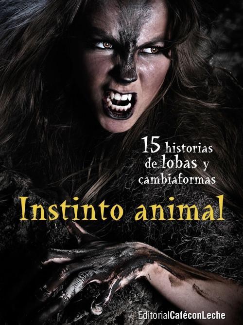 Instinto animal. 15 historias de lobas y cambiaformas