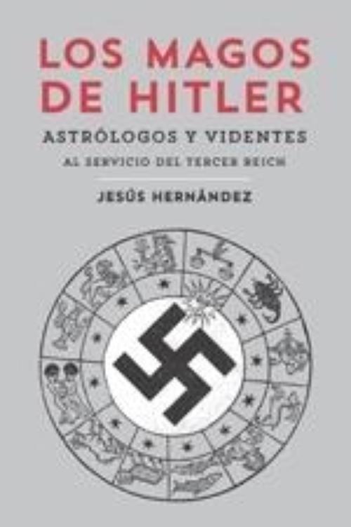 Magos de Hitler. Astrólogos y videntes al servicio del Tercer Reich.