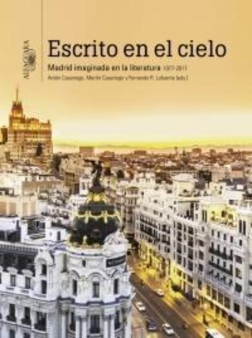 Escrito en el cielo. Madrid imaginada en la literatura (1977-2017)