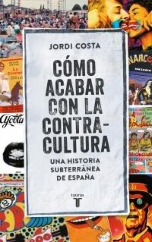 Cómo acabar con la Contracultura. Una historia subterránea de España