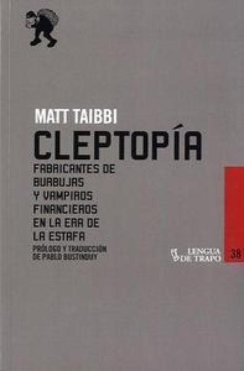 Cleptopía. Fabricantes de burbujas y vampiros financieros en la era de la estafa. 