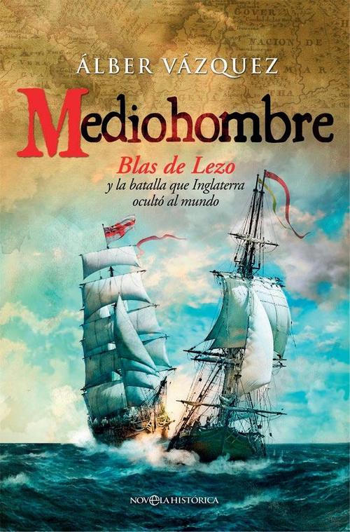 Mediohombre. Blas de Lezo y la batalla que Inglaterra ocultó al mundo