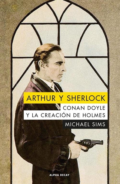Arthur y Sherlock. Conan Doyle y la creación de Holmes.