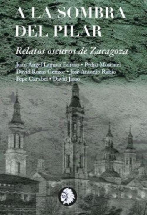 A la sombra del Pilar. Relatos oscuros de Zaragoza.