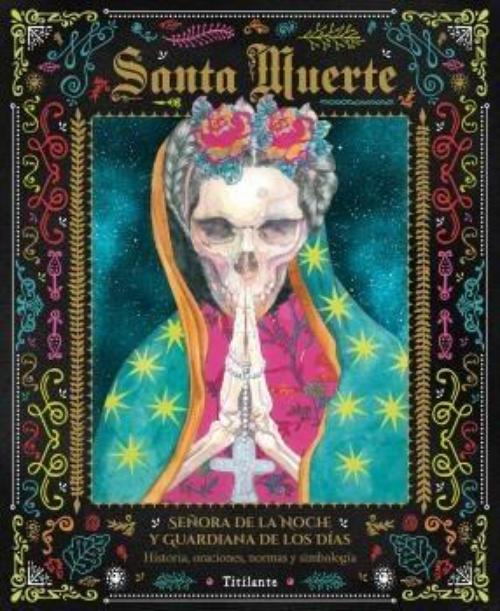 Santa Muerte. Historia, oraciones, iconografía, normas, conjuros y simbología.