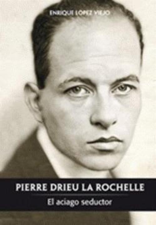 Pierre Drieu La Rochelle. El aciago seductor. 