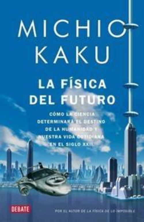 Física del futuro, La. Cómo la ciencia determinará el destino de la humanidad y nuestra vida co