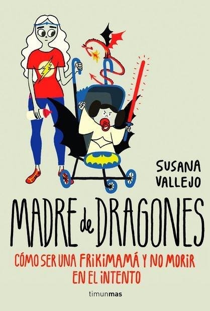 Madre de dragones "Cómo ser una frikimama y no morir en el intento". Cómo ser una frikimama y no morir en el intento