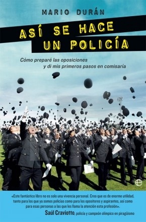 Así se hace un policía "Cómo preparé las oposiciones y di mis primeros pasos en comisaría". Cómo preparé las oposiciones y di mis primeros pasos en comisaría