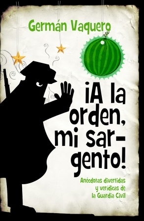 A la orden, mi sargento! Anécdotas divertidas y verídicas de la Guardia Civil