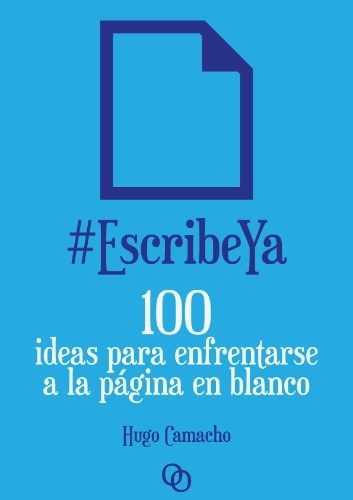 Escribe Ya: 100 ideas para enfrentarse a la página en blanco. 