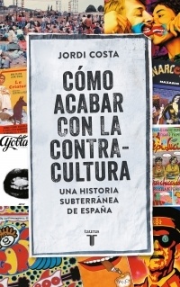 Cómo acabar con la Contracultura "Una historia subterránea de España". Una historia subterránea de España