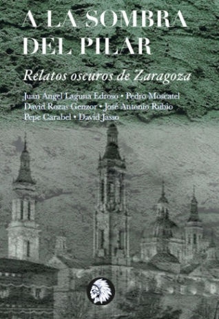 A la sombra del Pilar. Relatos oscuros de Zaragoza