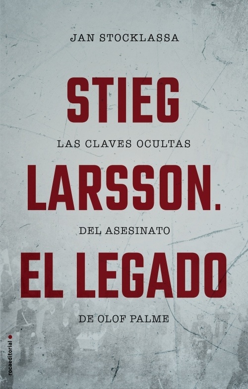 Stieg Larsson. El legado "Las claves ocultas del asesinato de Olof Palme"