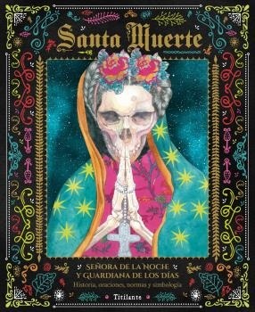 Santa Muerte "Historia, oraciones, iconografía, normas, conjuros y simbología."