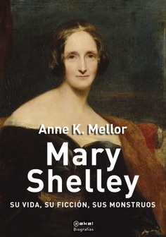 Mary Shelley. Su vida, su ficción, sus monstruos