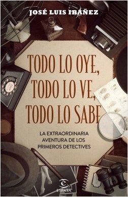 Todo lo oye, todo lo ve, todo lo sabe "La extraordinaria aventura de los primeros detectives"