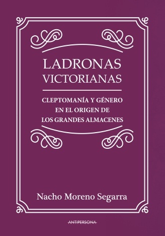 Ladronas victorianas "Cleptomanía y género en el origen de los grandes almacenes"