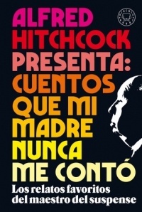 Alfred Hitchcock presenta: Cuentos que mi madre nunca me contó "Los relatos favoritos del maestro del suspense". 