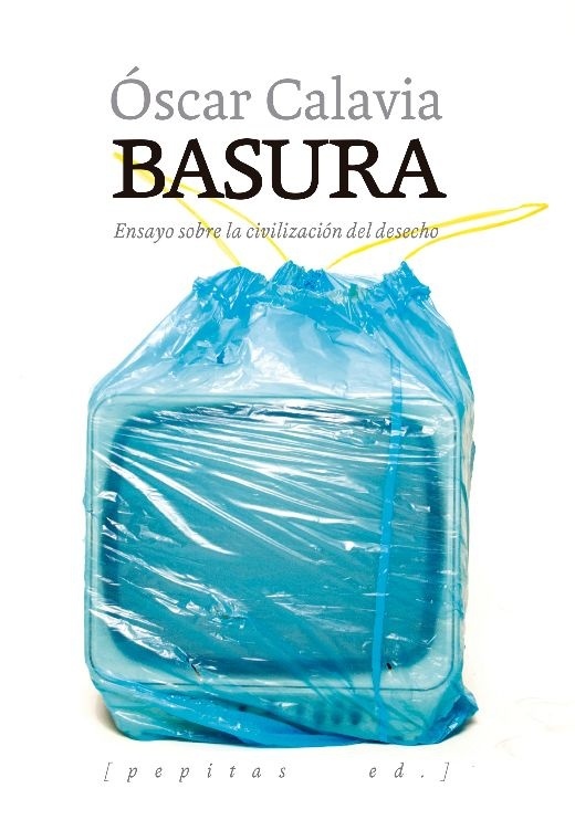 Basura. Ensayo sobre la civilización del desecho. 