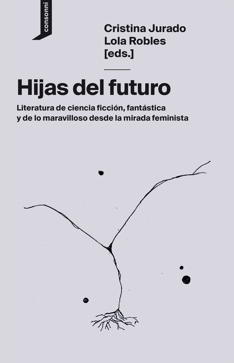 Hijas del futuro: literatura de ciencia ficción, fantástica y de lo maravilloso desde la mirada feminista. 