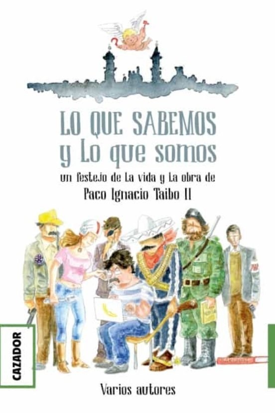 Lo que sabemos y lo que somos "Un festejo de la vida y la obra de Paco Ignacio Taibo II". 