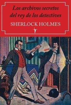 Sherlock Holmes. Los archivos secretos del rey de los detectives