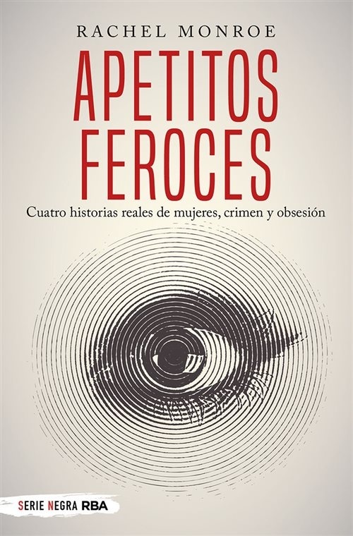 Apetitos feroces. Cuatro historias reales de mujeres, crimen y obsesión. 