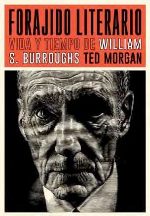 Forajido literario. Vida y tiempo de William S. Burroughs. 