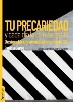 Tu precariedad y cada día la de más gente "Desigualdad y ansiedad en el siglo XXI". 