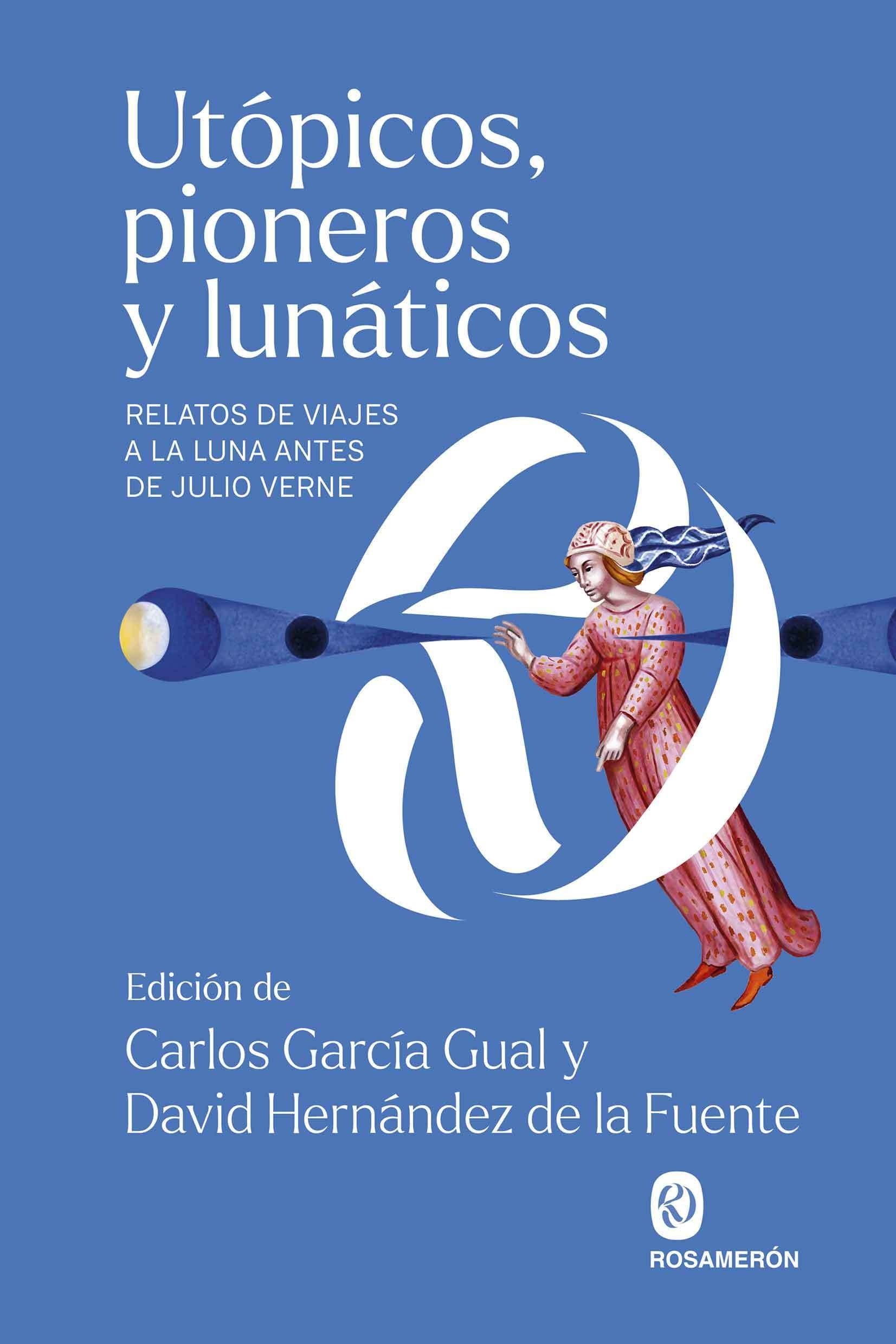 Utópicos, pioneros y lunáticos "Relatos de viajes a la luna antes de Julio Verne"