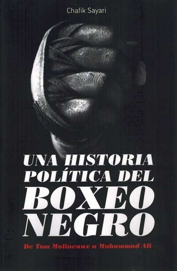 Una historia política del boxeo negro "De Tom Molineaux a Muhammad Ali".