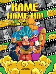 Kame Hame Ha! La guía definitiva de Dragon Ball (volumen 2) "Segunda edición ampliada y actualizada"