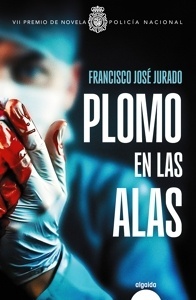 Plomo en las alas "VII Premio de novela Policía Nacional"
