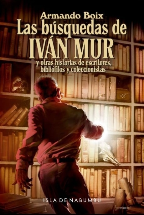 Búsquedas de Iván Mur y otras historias de escritores, bibliófilos y coleccionistas