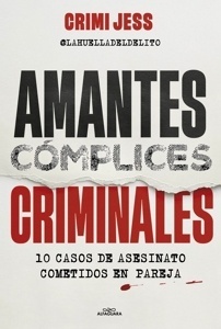 Amantes. Cómplices. Criminales '10 casos de asesinato cometidos en pareja'