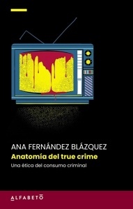 Anatomía del true crime 'Una ética del consumo criminal'