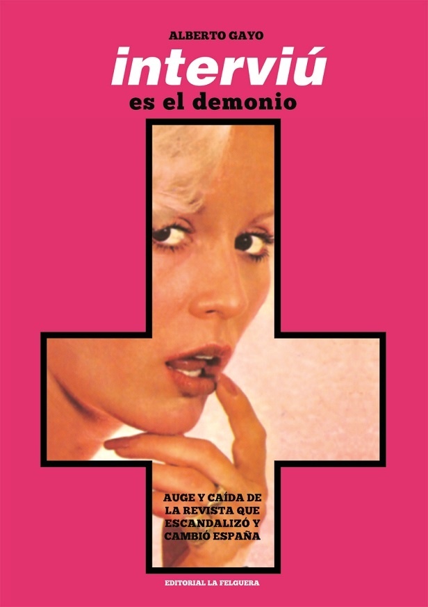 Interviú es el demonio 'Auge y caída de la revista que escandalizó y cambió España'