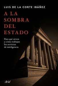 A la sombra del Estado 'Para qué sirven y cómo trabajan los servicios de inteligencia'